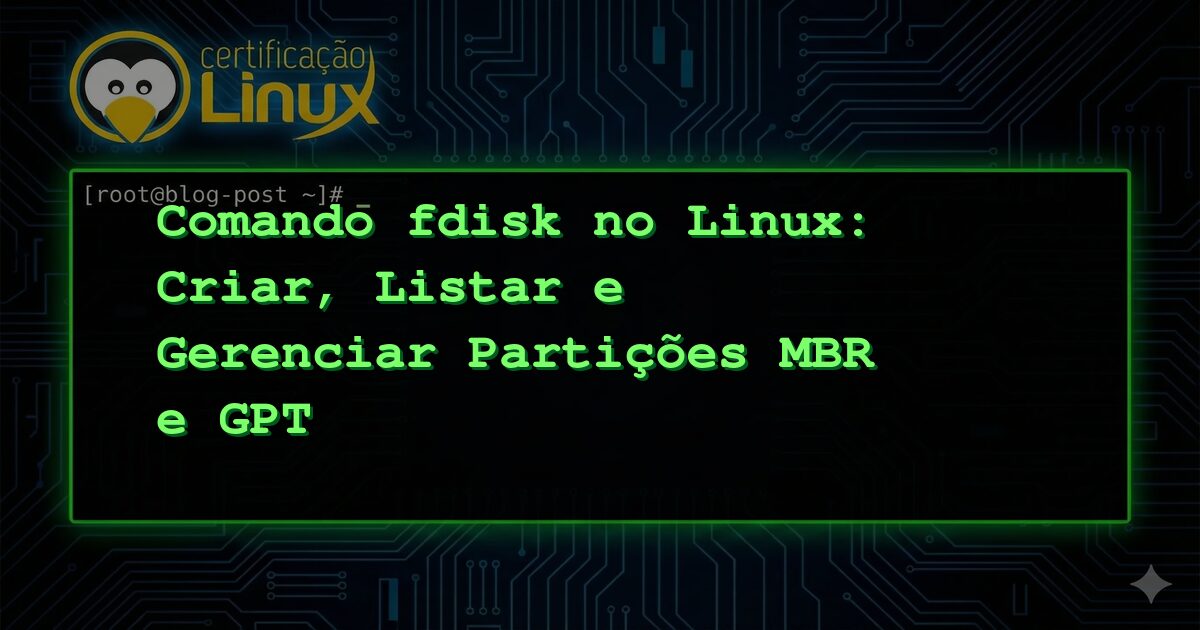 Comando fdisk no Linux: Criar, Listar e Gerenciar Partições MBR e GPT