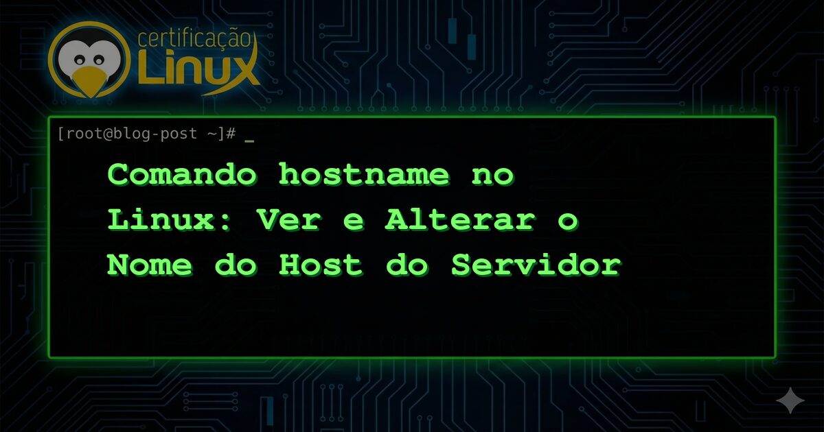 Comando hostname no Linux: Ver e Alterar o Nome do Host do Servidor