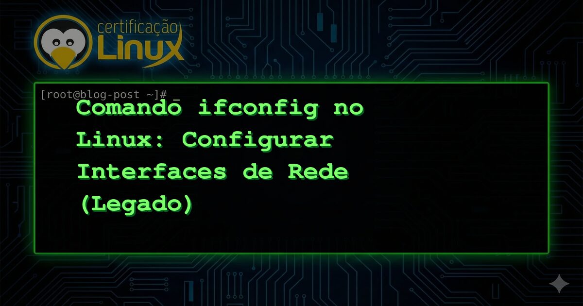 Comando ifconfig no Linux: Configurar Interfaces de Rede (Legado)