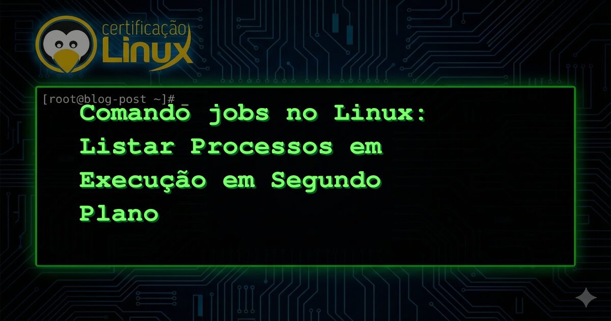 Comando jobs no Linux: Listar Processos em Execução em Segundo Plano