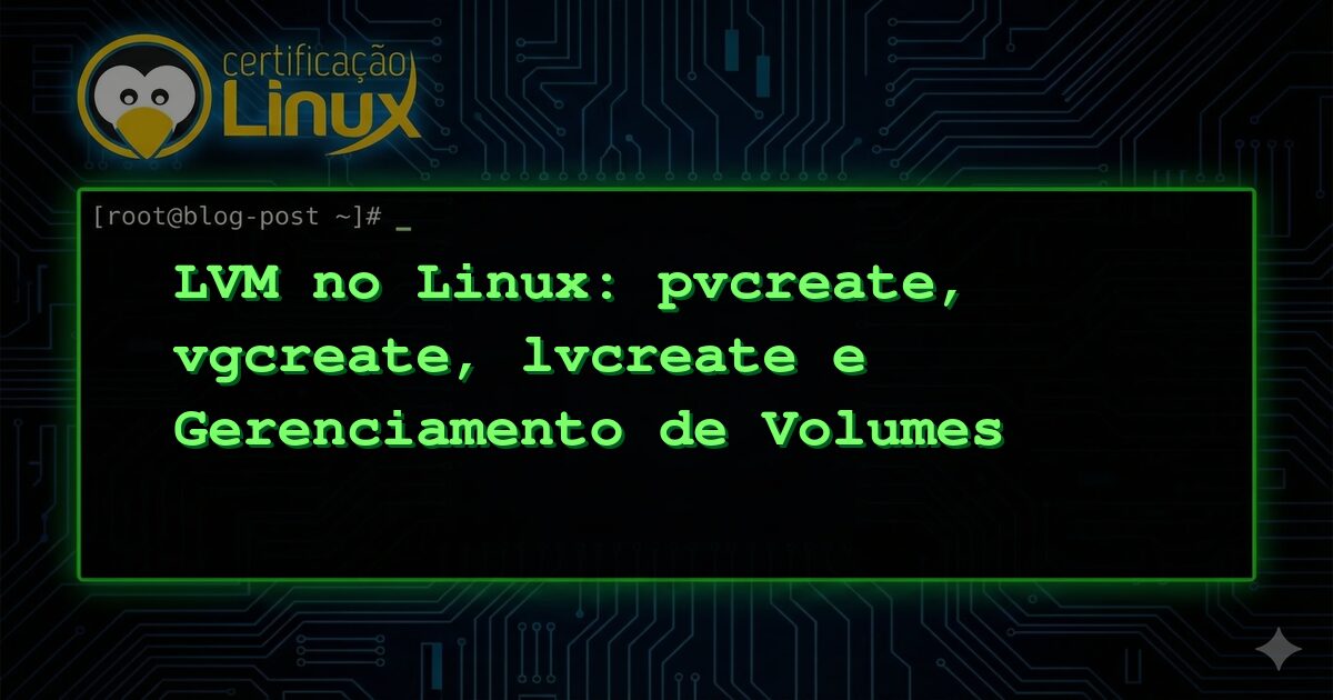 LVM no Linux: pvcreate, vgcreate, lvcreate e Gerenciamento de Volumes