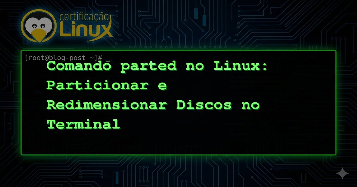 Comando parted no Linux: Particionar e Redimensionar Discos no Terminal