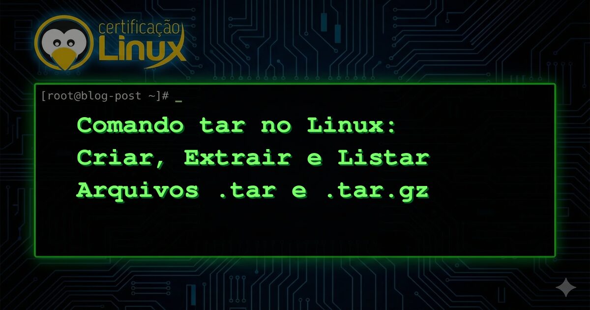 Comando tar no Linux: Criar, Extrair e Listar Arquivos .tar e .tar.gz