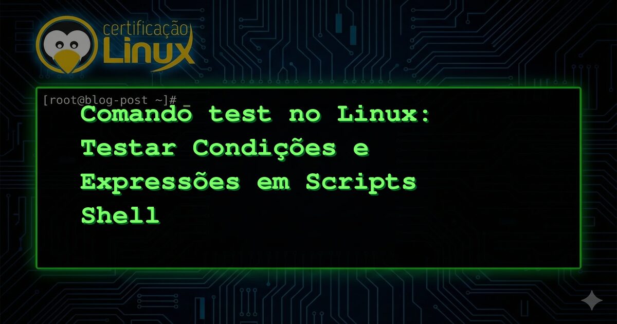 Comando test no Linux: Testar Condições e Expressões em Scripts Shell