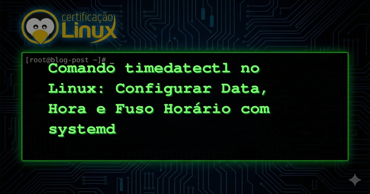 Comando timedatectl no Linux: Configurar Data, Hora e Fuso Horário com systemd