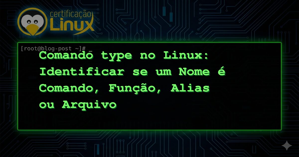 Comando type no Linux: Identificar se um Nome é Comando, Função, Alias ou Arquivo