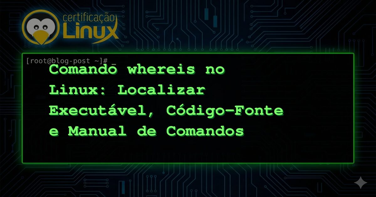 Comando whereis no Linux: Localizar Executável, Código-Fonte e Manual de Comandos
