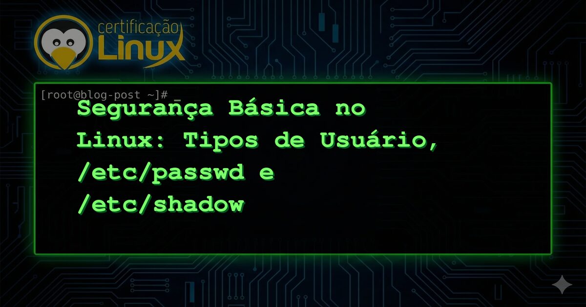 Segurança Básica no Linux: Tipos de Usuário, /etc/passwd e /etc/shadow