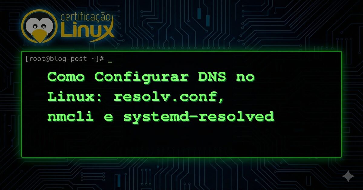 Como Configurar DNS no Linux: resolv.conf, nmcli e systemd-resolved