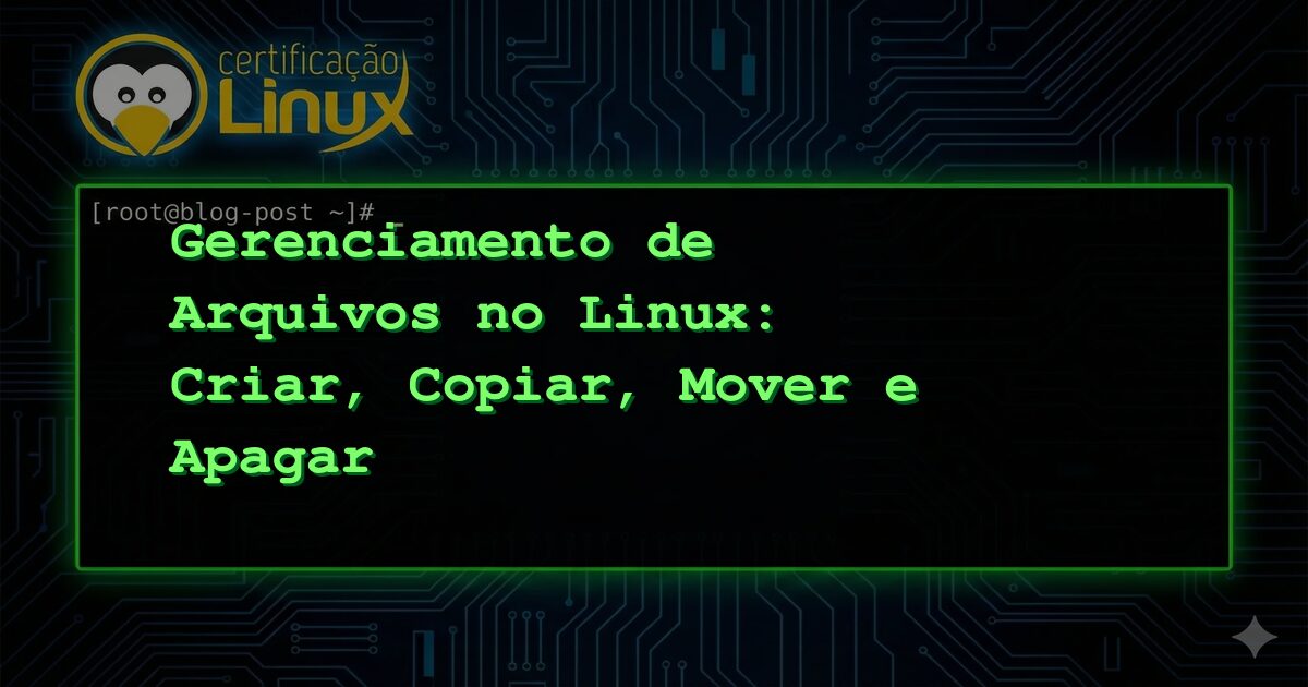 Gerenciamento de Arquivos no Linux: Criar, Copiar, Mover e Apagar
