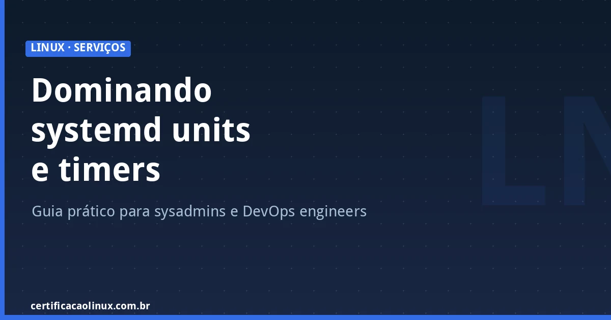 Dominando systemd units e timers no Linux: Guia Prático para Sysadmins