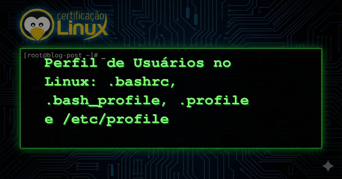 Perfil de Usuários no Linux: .bashrc, .bash_profile, .profile e /etc/profile